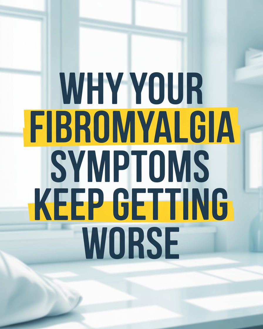 Why Your Fibromyalgia Symptoms Keep Getting Worse