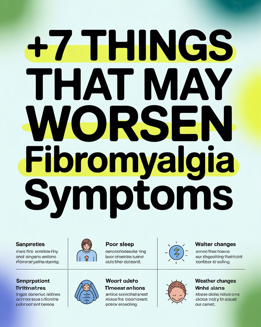 7 Things That May Worsen Fibromyalgia Symptoms