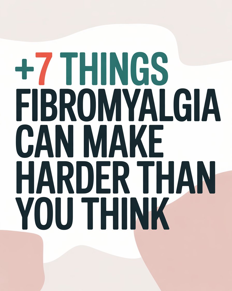 7 Things Fibromyalgia Can Make Harder Than You Think
