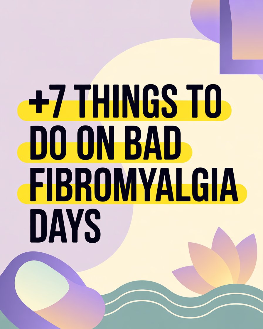7 Things to Do on Bad Fibromyalgia Days